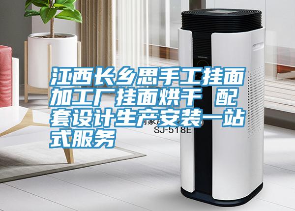 江西長鄉(xiāng)思手工掛面加工廠掛面烘干 配套設計生產(chǎn)安裝一站式服務